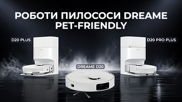 Роботи пилососи pet-friendly Dreame D20, D20 Plus чи D20 Pro Plus - що обрати у 2026?