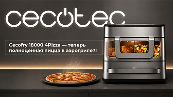 Мультипечь CECOTEC Cecofry 18000 4Pizza - теперь полноценная пицца в аэрогриле?!